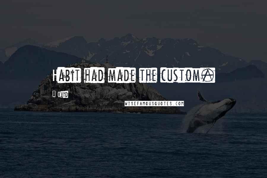 Ovid Quotes: Habit had made the custom.