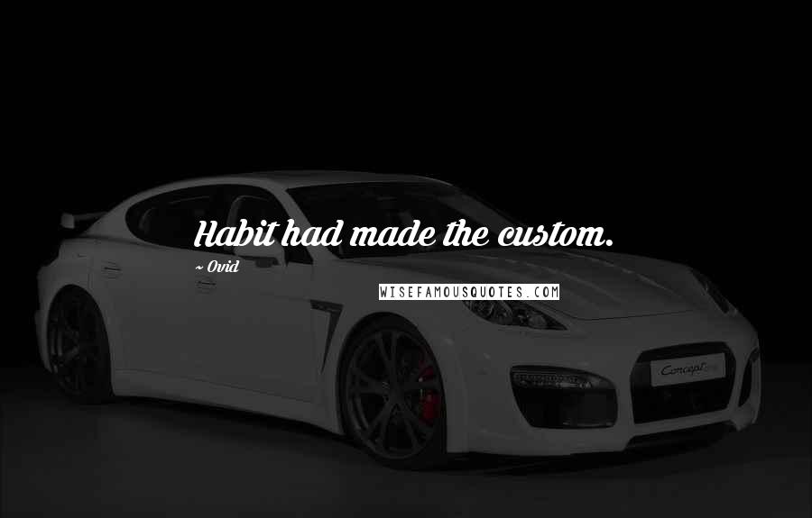 Ovid Quotes: Habit had made the custom.