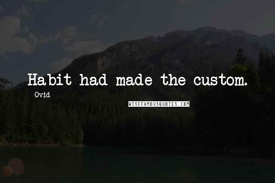 Ovid Quotes: Habit had made the custom.