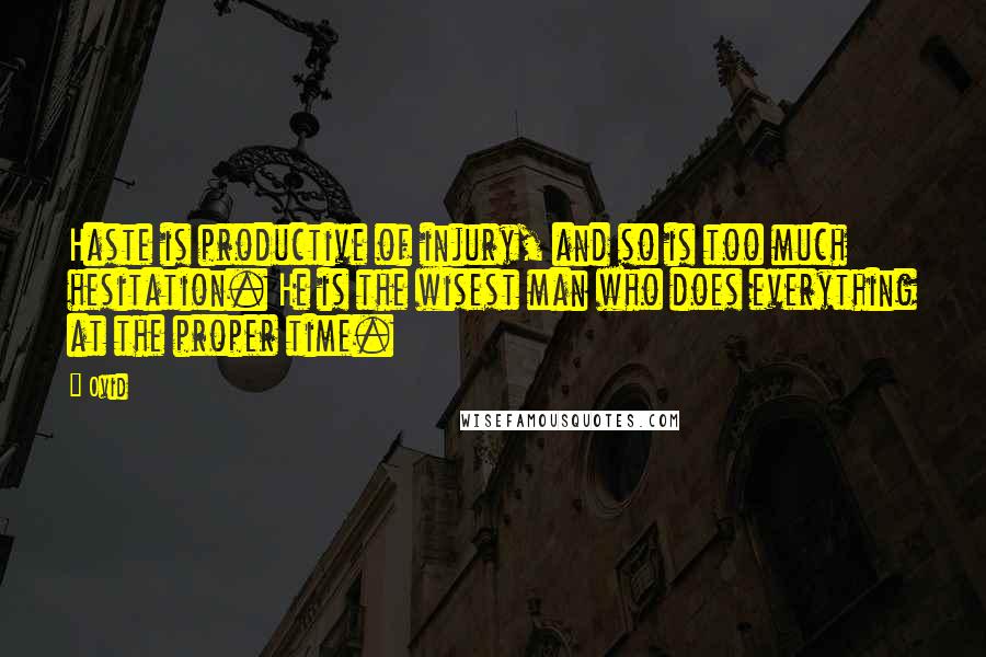 Ovid Quotes: Haste is productive of injury, and so is too much hesitation. He is the wisest man who does everything at the proper time.