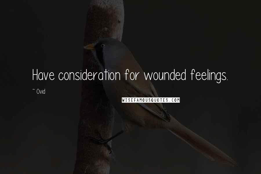 Ovid Quotes: Have consideration for wounded feelings.