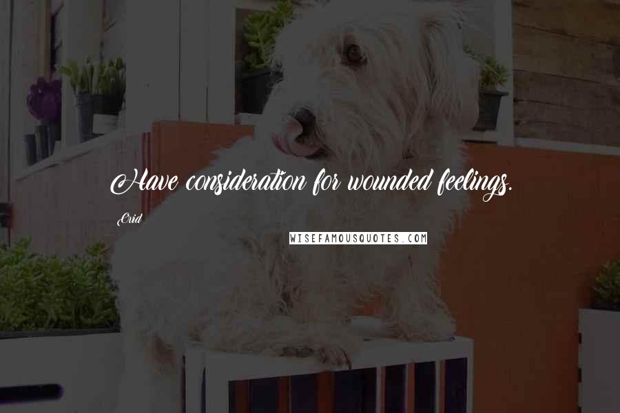 Ovid Quotes: Have consideration for wounded feelings.