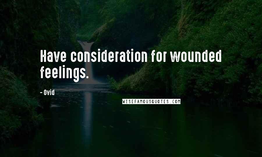 Ovid Quotes: Have consideration for wounded feelings.