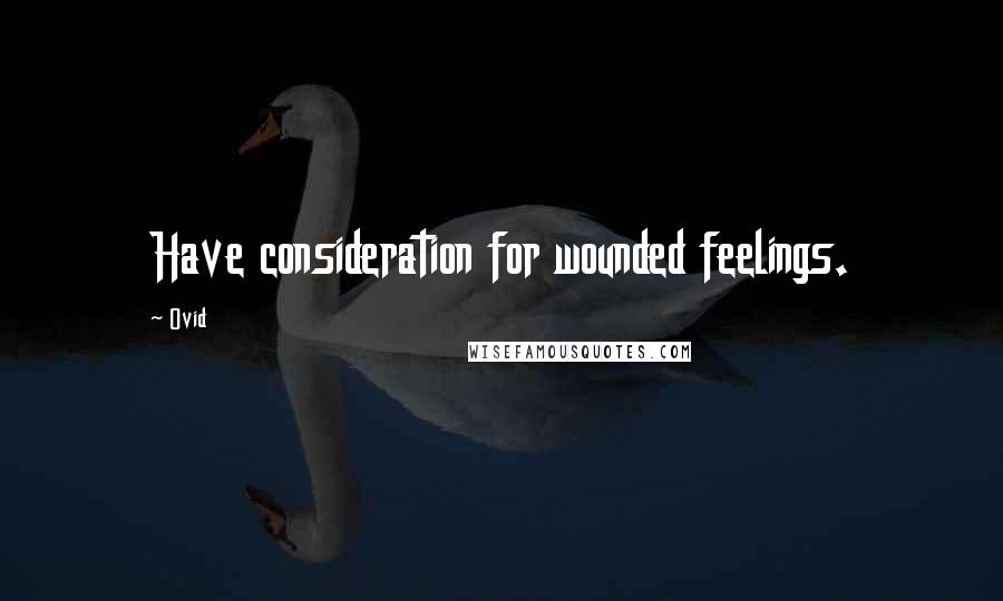 Ovid Quotes: Have consideration for wounded feelings.