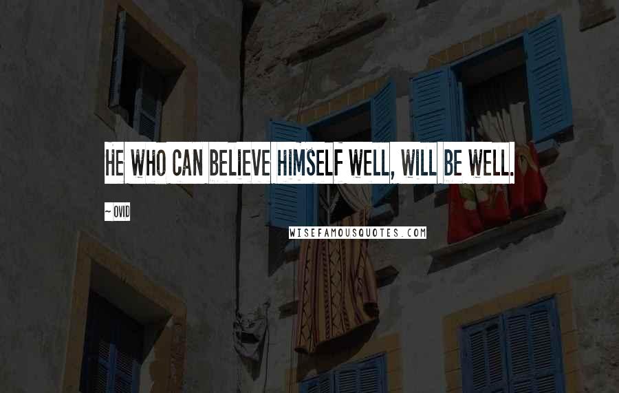 Ovid Quotes: He who can believe himself well, will be well.