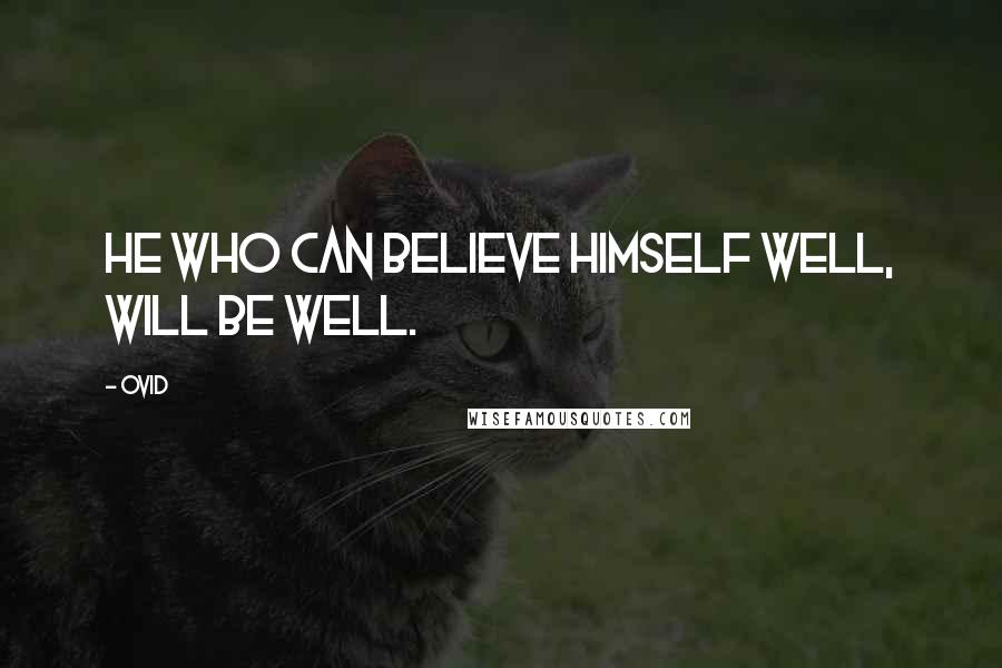 Ovid Quotes: He who can believe himself well, will be well.