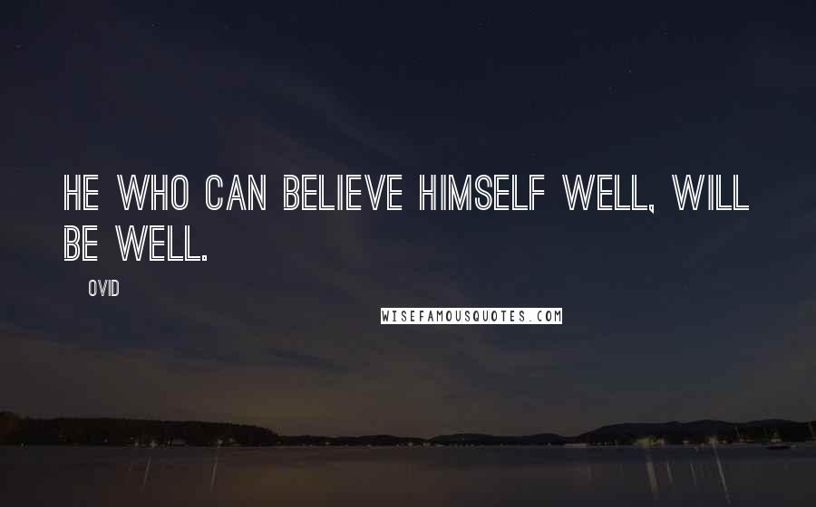 Ovid Quotes: He who can believe himself well, will be well.