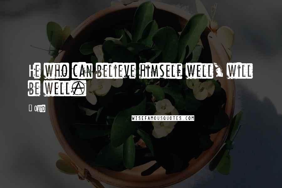 Ovid Quotes: He who can believe himself well, will be well.