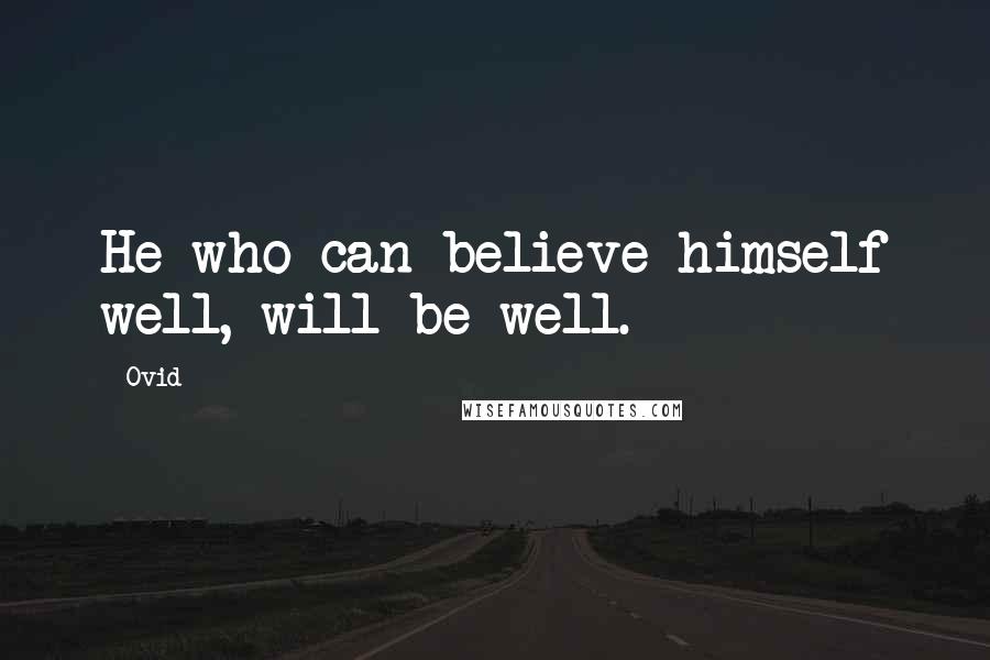 Ovid Quotes: He who can believe himself well, will be well.