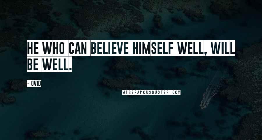 Ovid Quotes: He who can believe himself well, will be well.