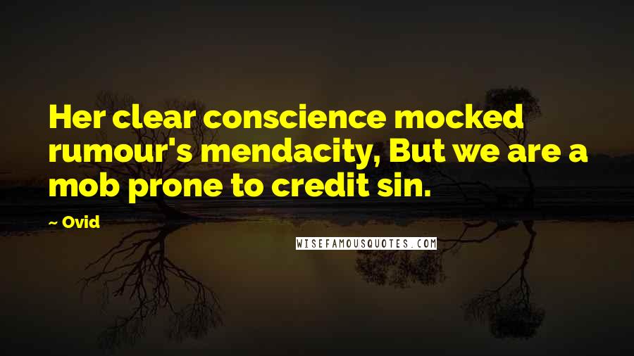 Ovid Quotes: Her clear conscience mocked rumour's mendacity, But we are a mob prone to credit sin.