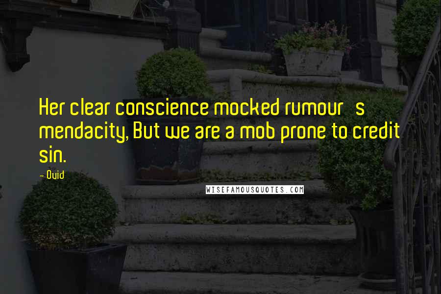 Ovid Quotes: Her clear conscience mocked rumour's mendacity, But we are a mob prone to credit sin.