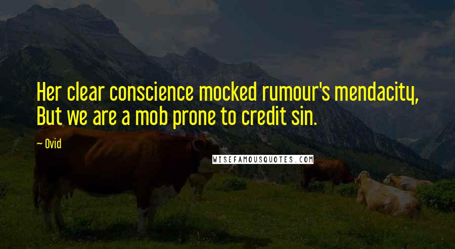 Ovid Quotes: Her clear conscience mocked rumour's mendacity, But we are a mob prone to credit sin.