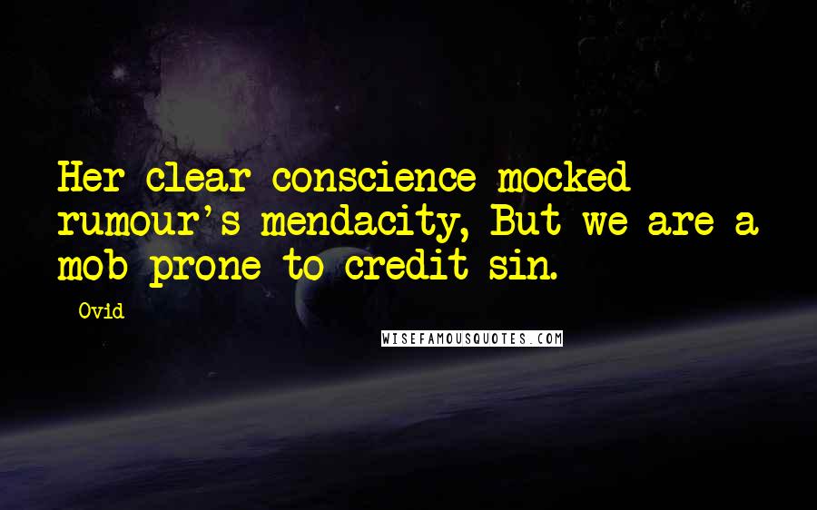 Ovid Quotes: Her clear conscience mocked rumour's mendacity, But we are a mob prone to credit sin.
