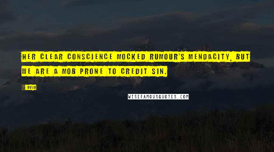 Ovid Quotes: Her clear conscience mocked rumour's mendacity, But we are a mob prone to credit sin.