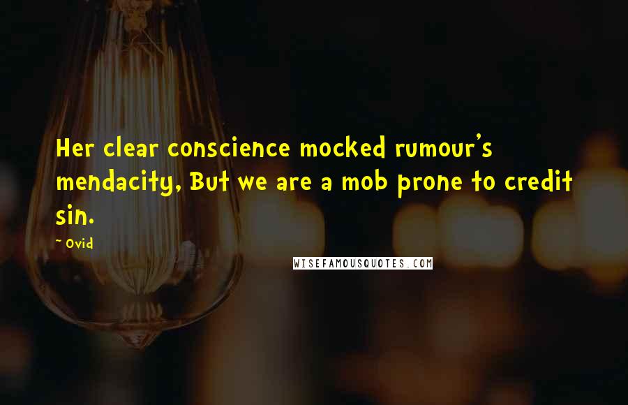 Ovid Quotes: Her clear conscience mocked rumour's mendacity, But we are a mob prone to credit sin.