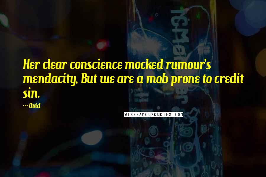 Ovid Quotes: Her clear conscience mocked rumour's mendacity, But we are a mob prone to credit sin.