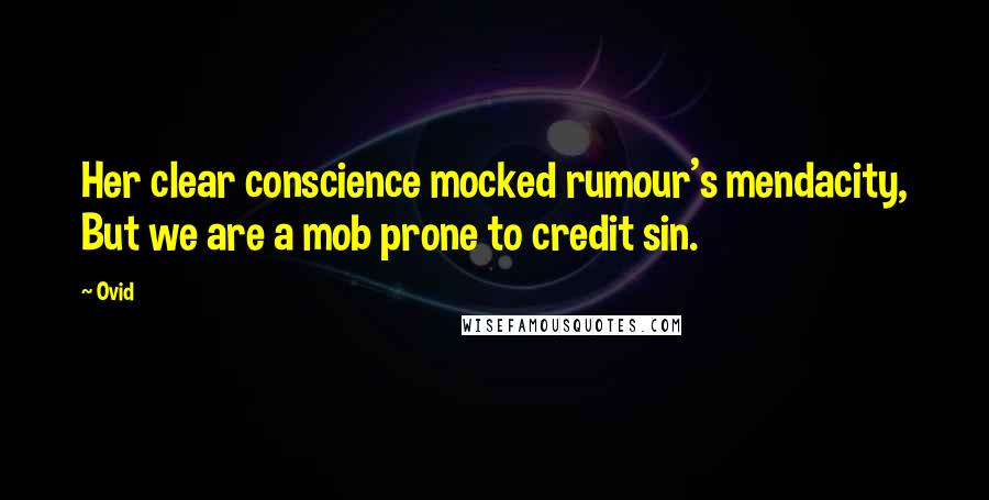 Ovid Quotes: Her clear conscience mocked rumour's mendacity, But we are a mob prone to credit sin.