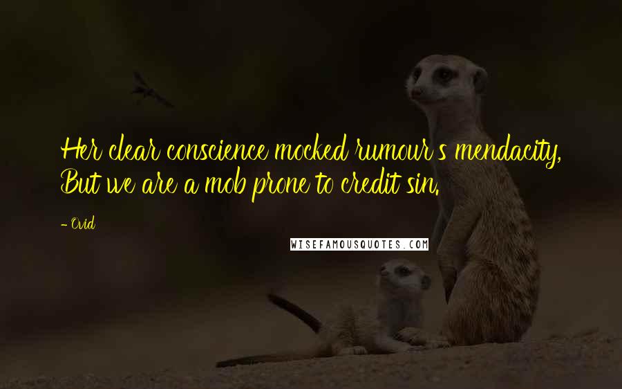 Ovid Quotes: Her clear conscience mocked rumour's mendacity, But we are a mob prone to credit sin.