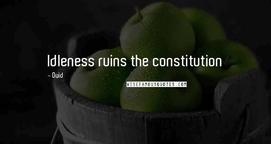 Ovid Quotes: Idleness ruins the constitution