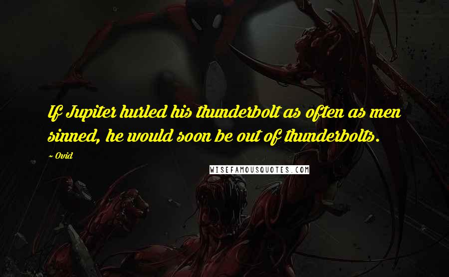 Ovid Quotes: If Jupiter hurled his thunderbolt as often as men sinned, he would soon be out of thunderbolts.
