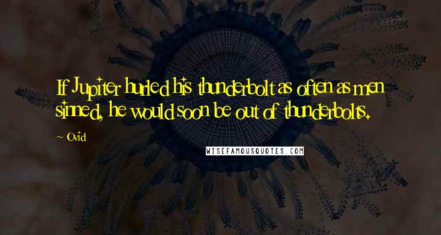 Ovid Quotes: If Jupiter hurled his thunderbolt as often as men sinned, he would soon be out of thunderbolts.