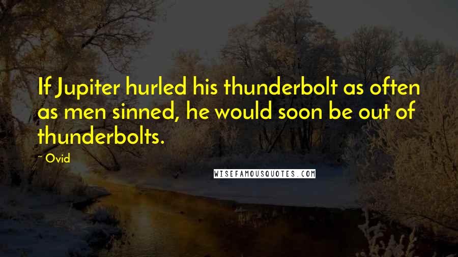 Ovid Quotes: If Jupiter hurled his thunderbolt as often as men sinned, he would soon be out of thunderbolts.