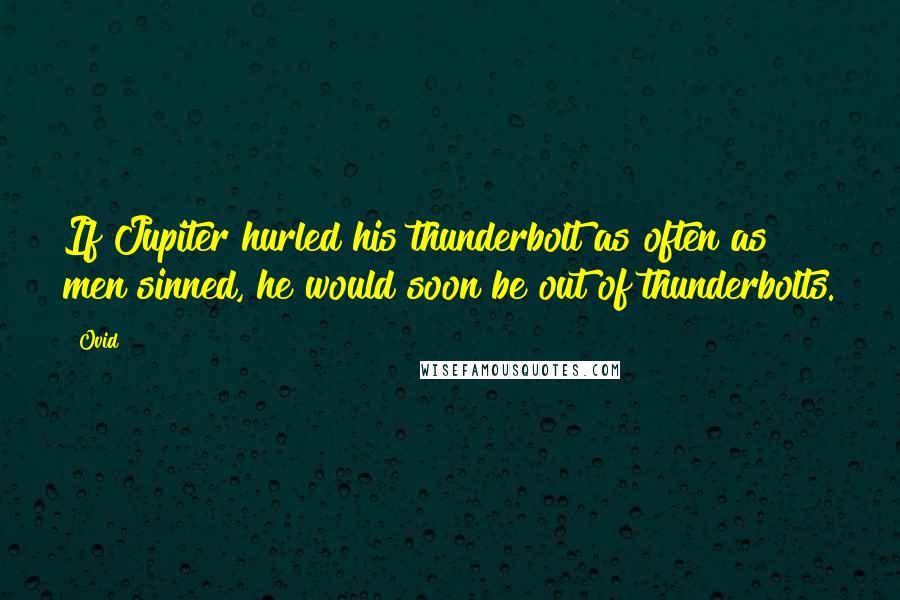Ovid Quotes: If Jupiter hurled his thunderbolt as often as men sinned, he would soon be out of thunderbolts.