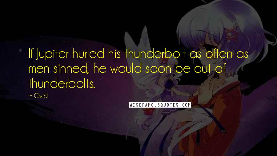 Ovid Quotes: If Jupiter hurled his thunderbolt as often as men sinned, he would soon be out of thunderbolts.