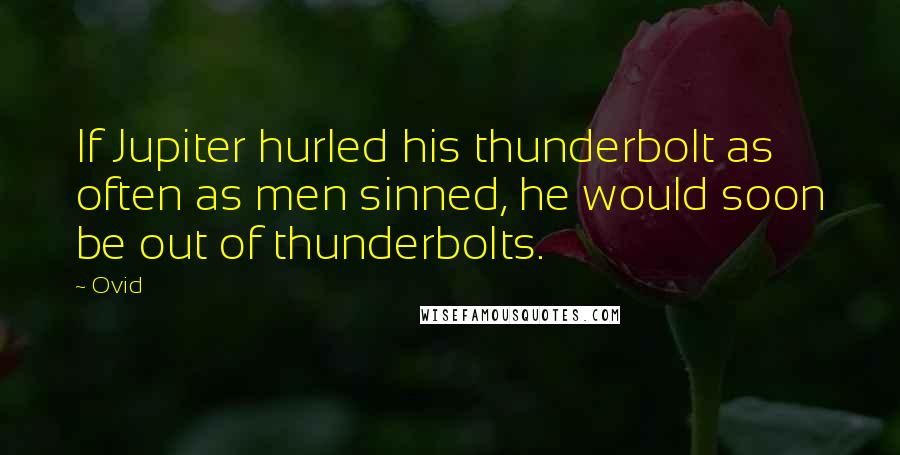 Ovid Quotes: If Jupiter hurled his thunderbolt as often as men sinned, he would soon be out of thunderbolts.