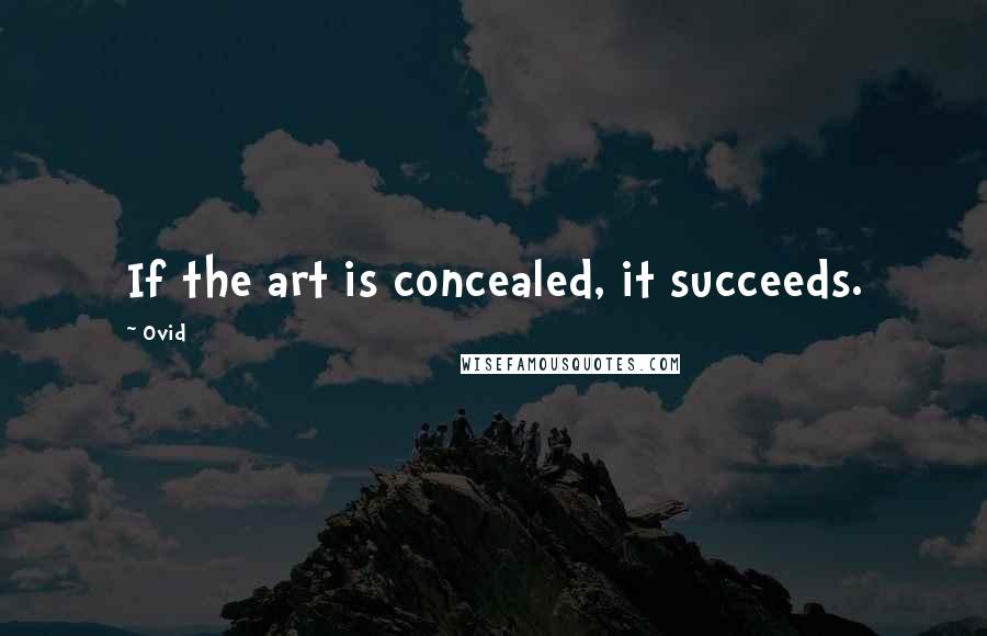 Ovid Quotes: If the art is concealed, it succeeds.