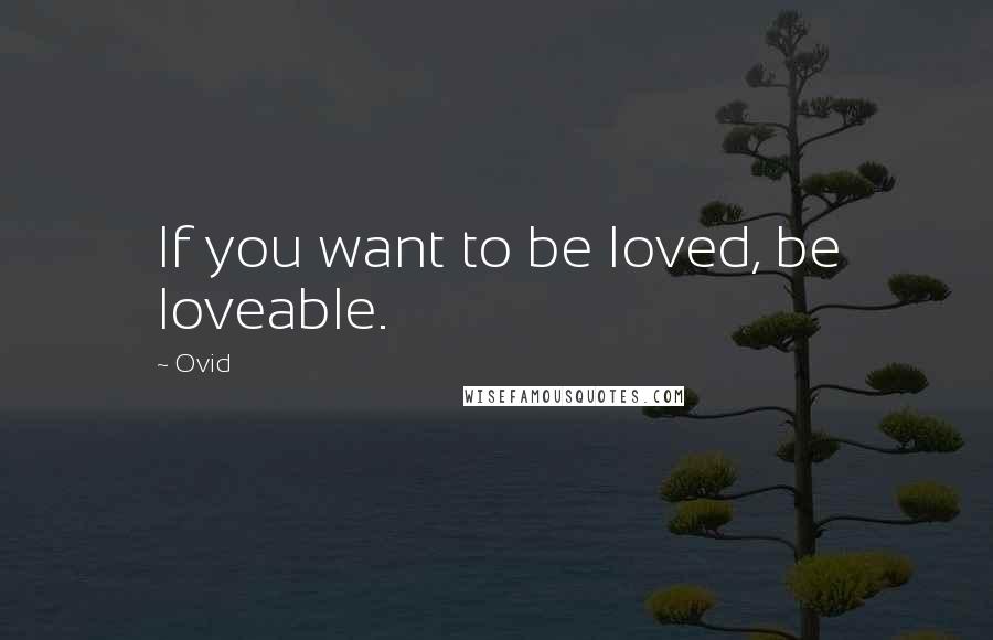 Ovid Quotes: If you want to be loved, be loveable.