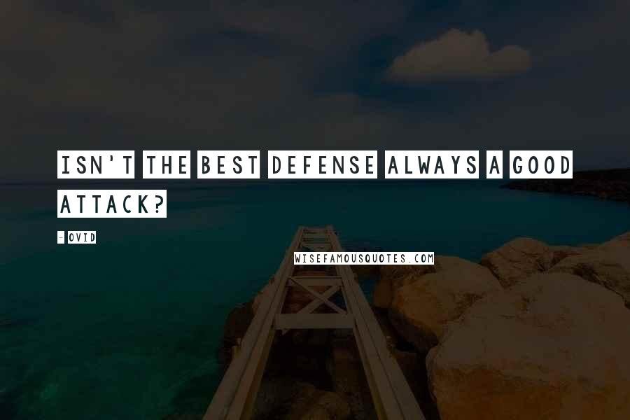 Ovid Quotes: Isn't the best defense always a good attack?