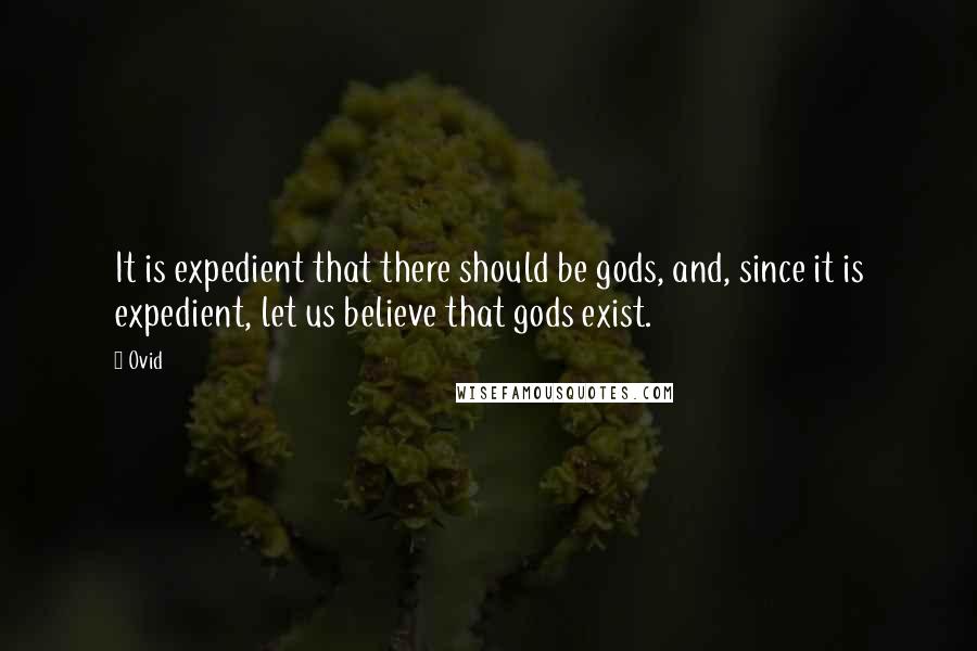 Ovid Quotes: It is expedient that there should be gods, and, since it is expedient, let us believe that gods exist.