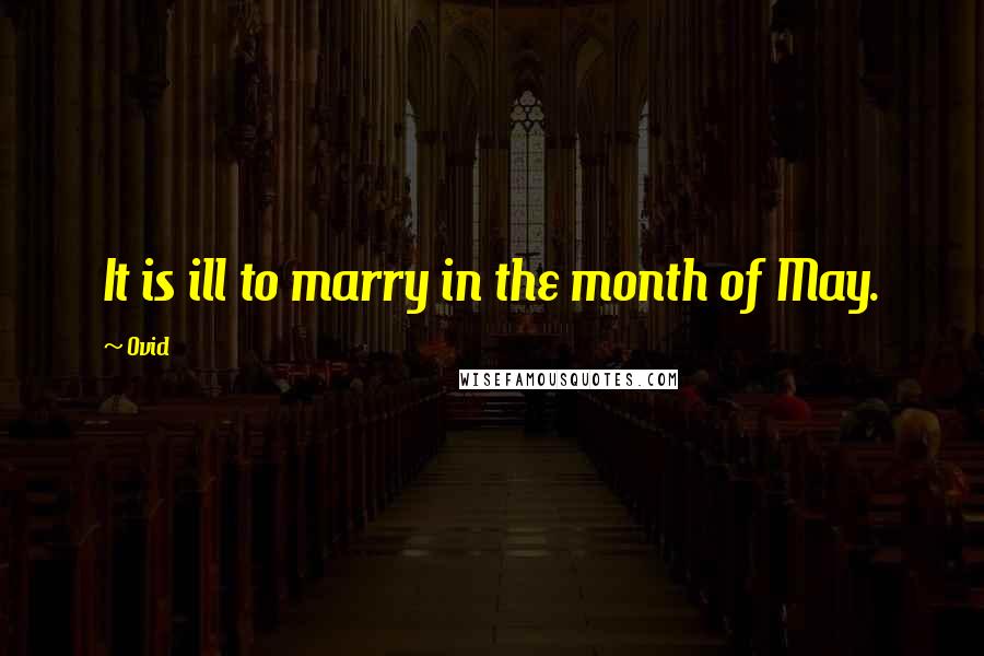 Ovid Quotes: It is ill to marry in the month of May.