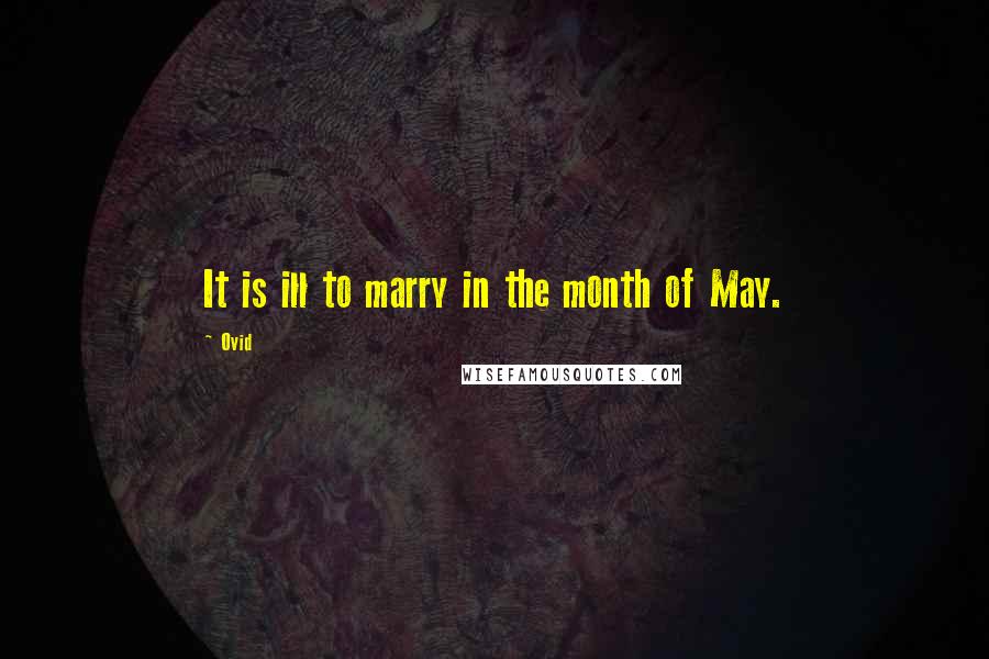 Ovid Quotes: It is ill to marry in the month of May.