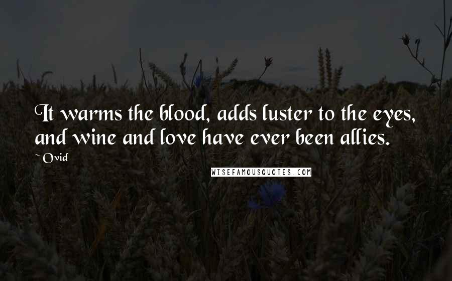 Ovid Quotes: It warms the blood, adds luster to the eyes, and wine and love have ever been allies.