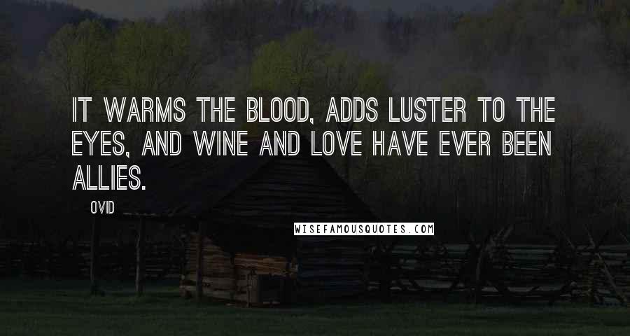 Ovid Quotes: It warms the blood, adds luster to the eyes, and wine and love have ever been allies.