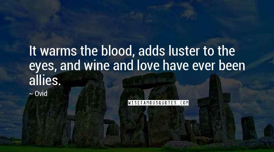Ovid Quotes: It warms the blood, adds luster to the eyes, and wine and love have ever been allies.