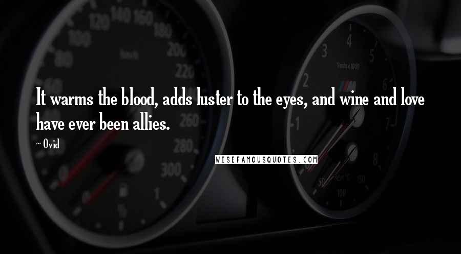 Ovid Quotes: It warms the blood, adds luster to the eyes, and wine and love have ever been allies.