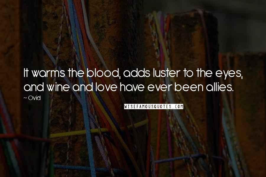 Ovid Quotes: It warms the blood, adds luster to the eyes, and wine and love have ever been allies.