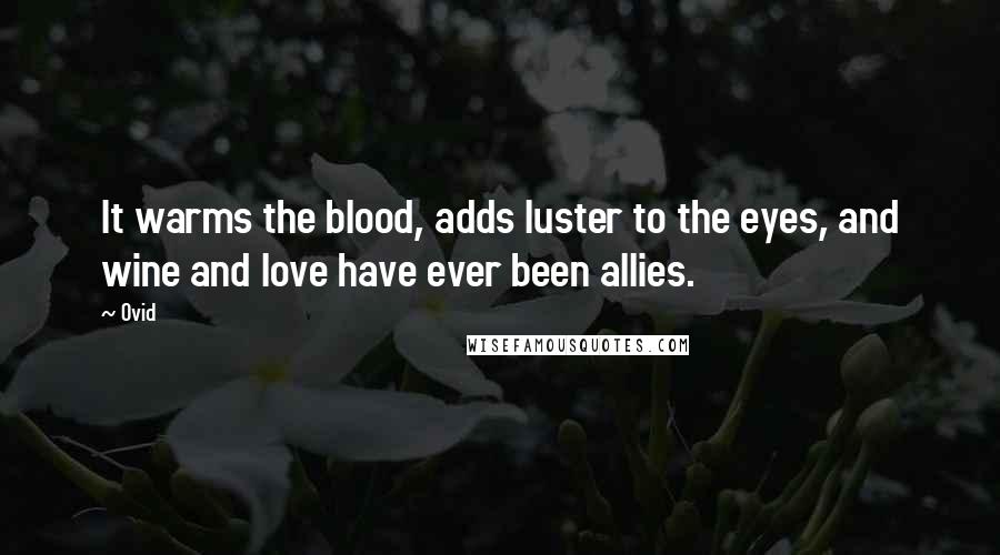 Ovid Quotes: It warms the blood, adds luster to the eyes, and wine and love have ever been allies.