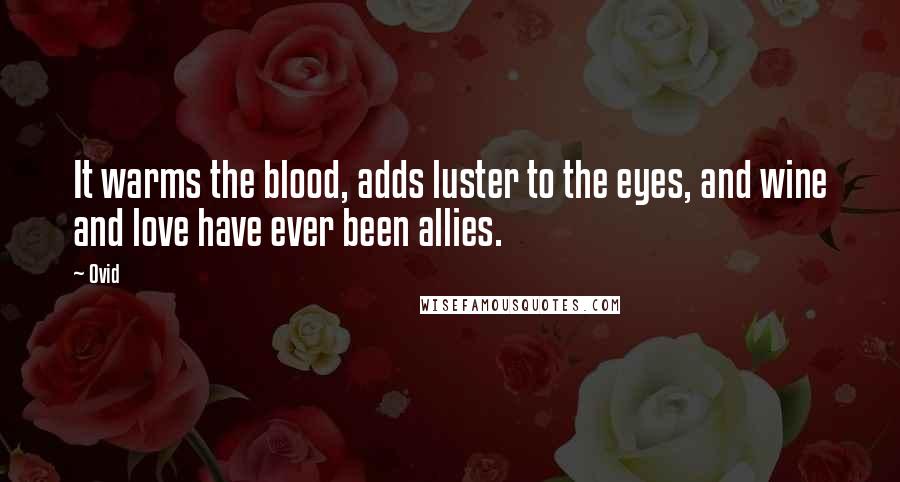 Ovid Quotes: It warms the blood, adds luster to the eyes, and wine and love have ever been allies.