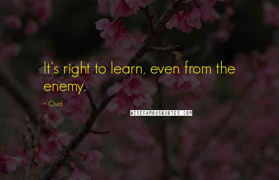 Ovid Quotes: It's right to learn, even from the enemy.