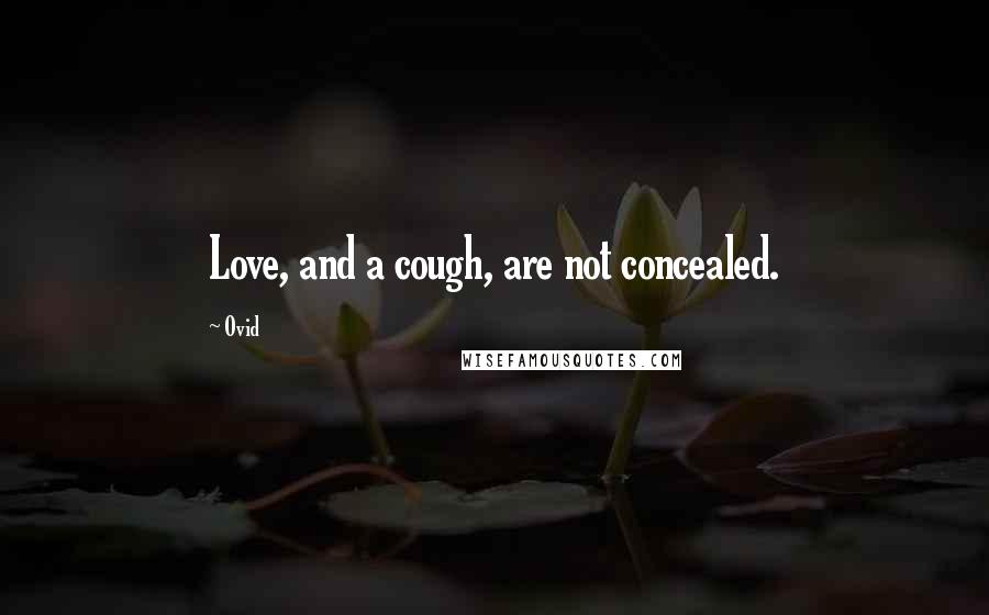 Ovid Quotes: Love, and a cough, are not concealed.
