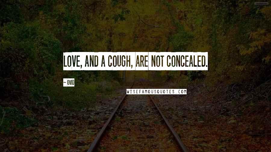 Ovid Quotes: Love, and a cough, are not concealed.