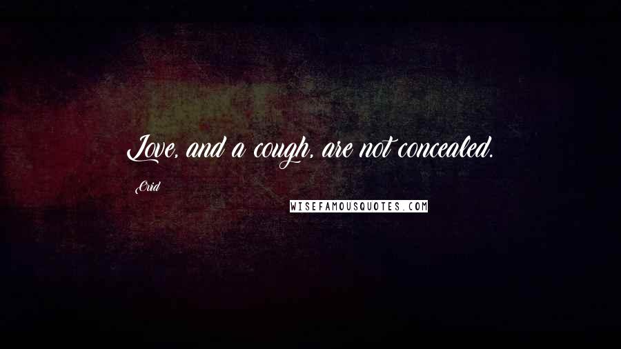 Ovid Quotes: Love, and a cough, are not concealed.