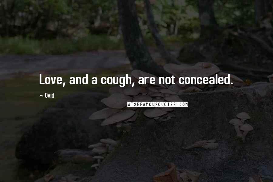 Ovid Quotes: Love, and a cough, are not concealed.