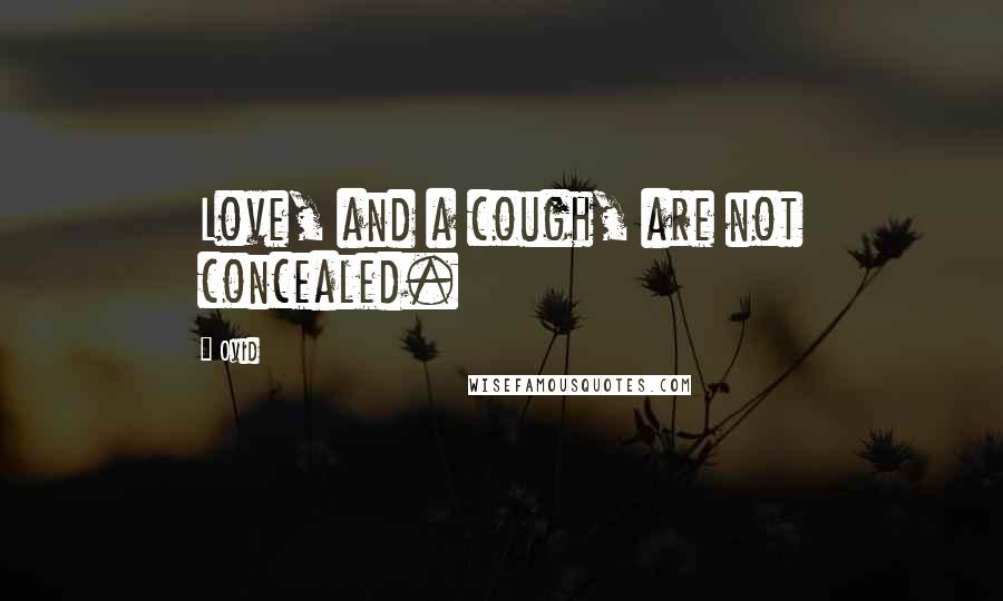 Ovid Quotes: Love, and a cough, are not concealed.