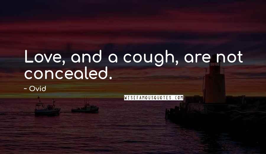 Ovid Quotes: Love, and a cough, are not concealed.